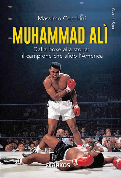 Muhammad Alì. Dalla boxe alla storia: il campione che sfidò l’America. Nuova ediz. - Massimo Cecchini - copertina