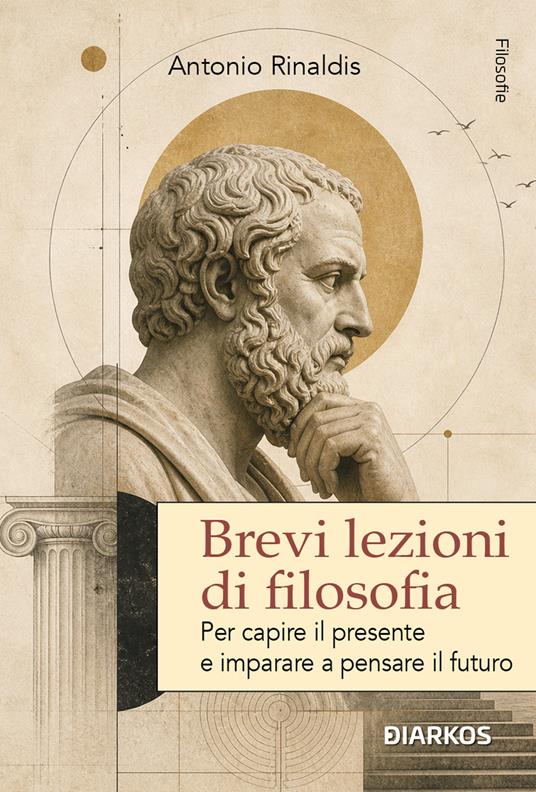 Brevi lezioni di filosofia. Per capire il presente e imparare a pensare il futuro. Nuova ediz. - Antonio Rinaldis - copertina