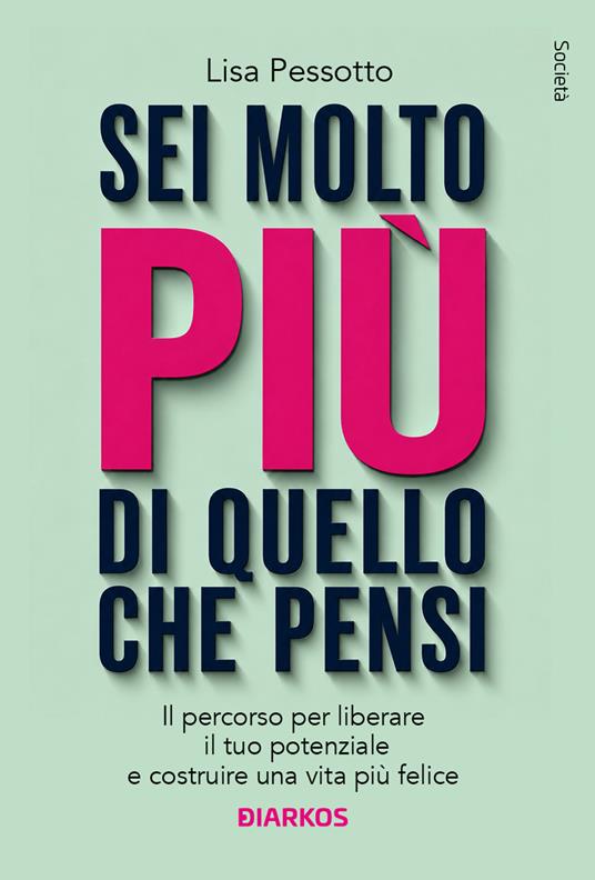 Sei molto più di quello che pensi. Il percorso per liberare il tuo potenziale e costruire una vita più felice - Lisa Pessotto - copertina