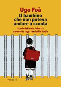Libro Il bambino che non poteva andare a scuola. Storia della mia infanzia durante le leggi razziali in Italia Ugo Foà