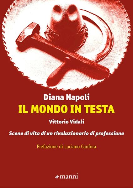 Il mondo in testa. Vittorio Vidali. Scene di vita di un rivoluzionario di professione - Diana Napoli - copertina