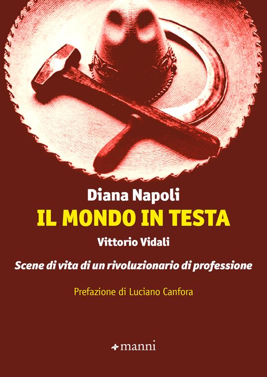 Il mondo in testa. Vittorio Vidali. Scene di vita di un rivoluzionario di professione - Diana Napoli - ebook