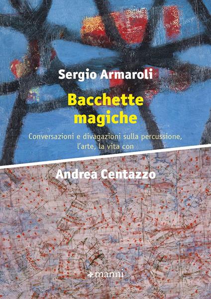 Bacchette magiche. Conversazioni e divagazioni sulla percussione, l'arte e la vita - Sergio Armaroli,Andrea Centazzo - copertina