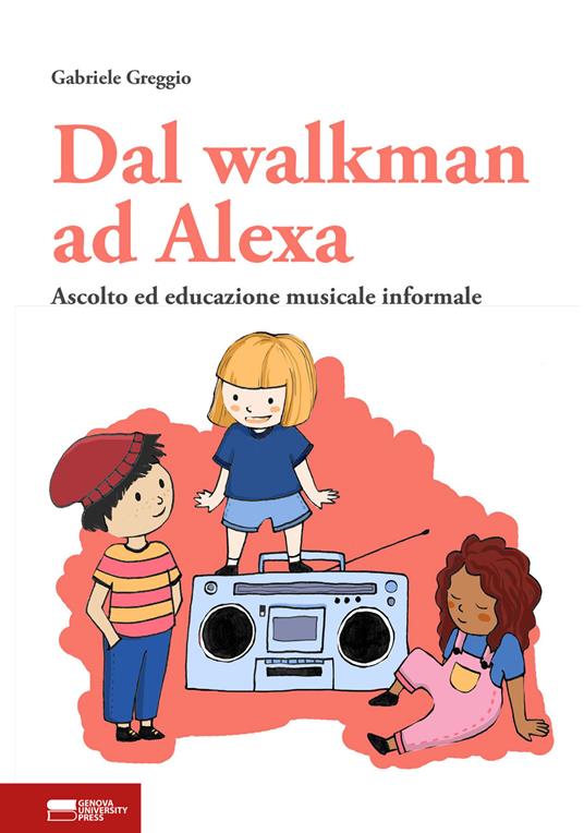 Dal walkman ad Alexa. Ascolto ed educazione musicale informale - Gabriele Greggio - copertina