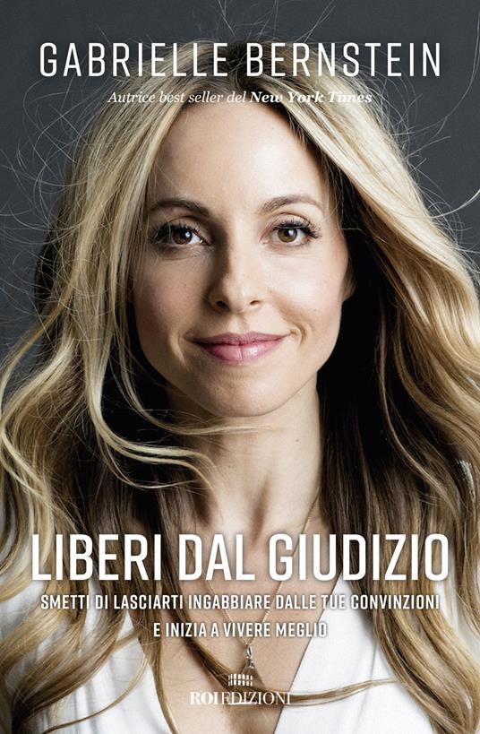 Liberi dal giudizio. Smetti di lasciarti ingabbiare dalle tue convinzioni e inizia a vivere meglio - Gabrielle Bernstein - copertina