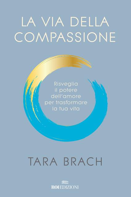 La via della compassione. Risveglia il potere dell'amore per trasformare la tua vita - Tara Brach - copertina