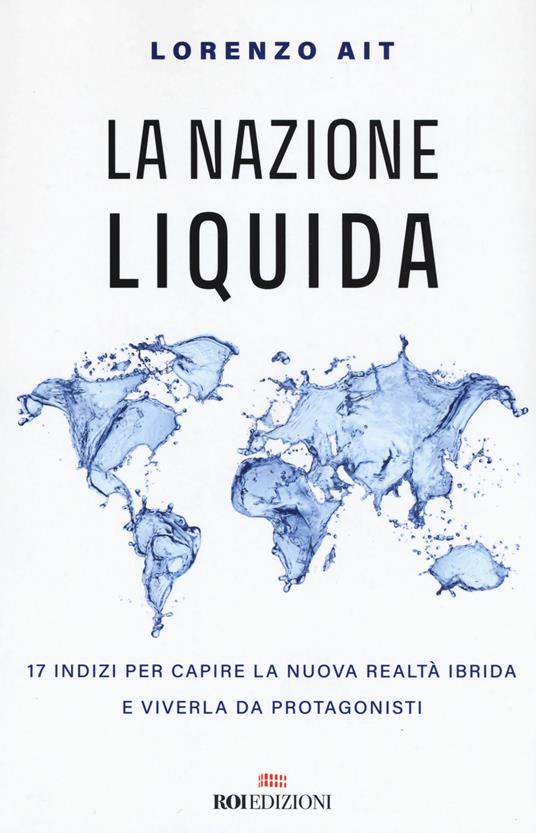 La nazione liquida. 17 indizi per capire la nuova realtà ibrida e viverla da protagonisti - Lorenzo Ait - copertina