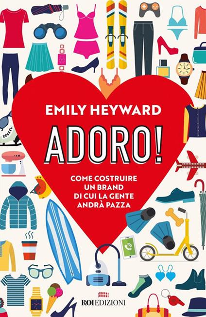 Adoro! Come costruire un brand di cui la gente andrà pazza - Emily Heyward,Micaela Uzzielli - ebook