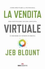 La vendita virtuale. Come sfruttare la tecnologia per coinvolgere i buyer a distanza e chiudere le vendite in fretta