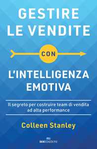 Gestire le vendite con l'intelligenza emotiva. Il segreto per costruire team di vendita ad alta performance