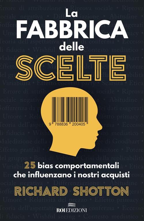 La fabbrica delle scelte. 25 bias comportamentali che influenzano i nostri acquisti - Richard Shotton,Roberto Merlini - ebook