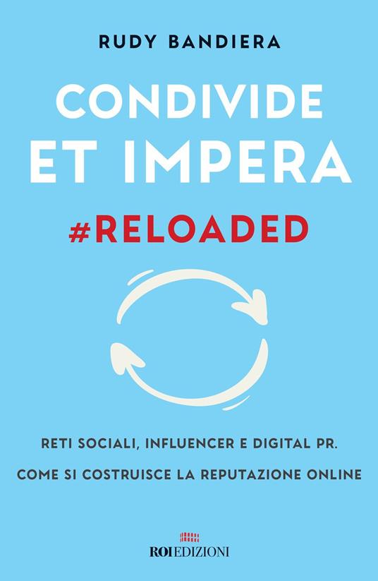 Condivide et impera #reloaded. Reti sociali, influencer e digital PR. Come si costruisce la reputazione online - Rudy Bandiera - copertina