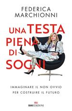 Una testa piena di sogni. Immaginare il non ovvio per costruire il futuro