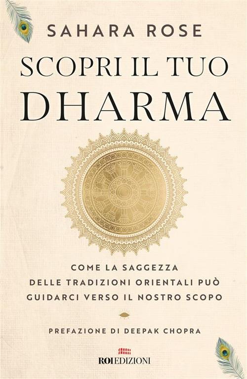 Scopri il tuo Dharma. Come la saggezza delle tradizioni orientali può guidarci verso il nostro scopo - Sahara Rose Ketabi,Daniela Di Lisio - ebook