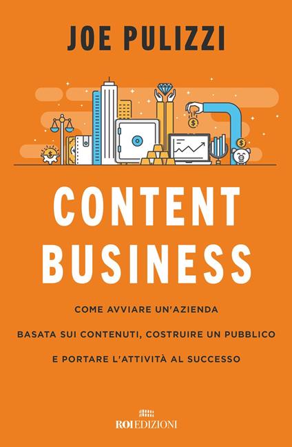 Content business. Come avviare un'azienda basata sui contenuti, costruire un pubblico e portare l'attività al successo - Joe Pulizzi - copertina