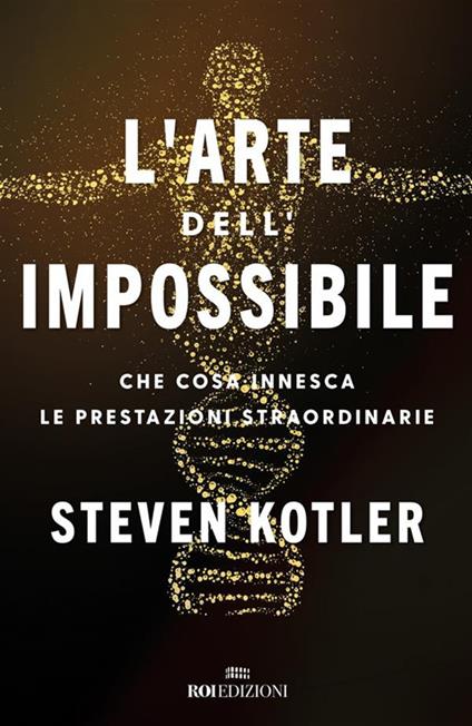 L' arte dell'impossibile. Che cosa innesca le prestazioni straordinarie - Steven Kotler,Arianna Bevilacqua - ebook