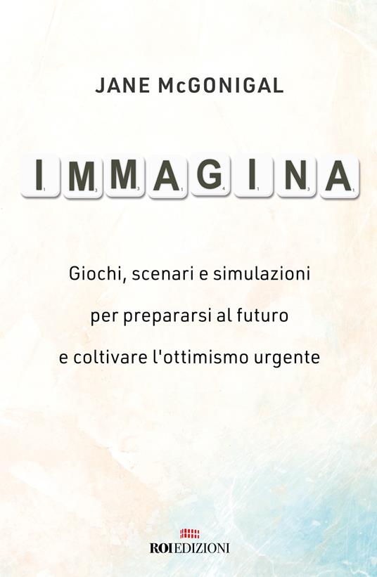 Immagina. Giochi, scenari e simulazioni per prepararsi al futuro e coltivare l'ottimismo urgente - Jane McGonigal - copertina