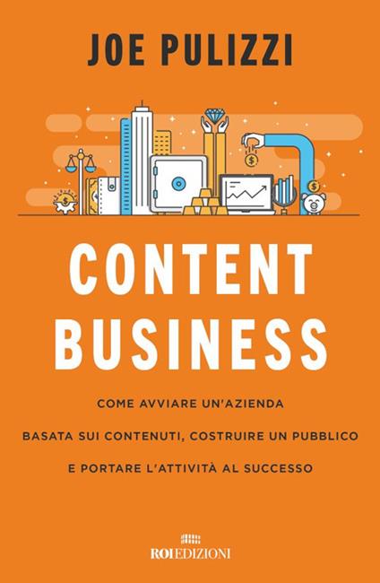 Content business. Come avviare un'azienda basata sui contenuti, costruire un pubblico e portare l'attività al successo - Joe Pulizzi,Roberto Merlini - ebook
