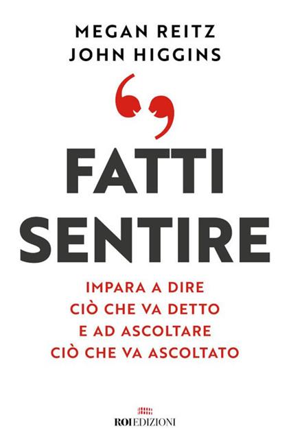 Fatti sentire. Impara a dire ciò che va detto e ad ascoltare ciò che va ascoltato - John Higgins,Megan Reitz,Sara Meddi - ebook