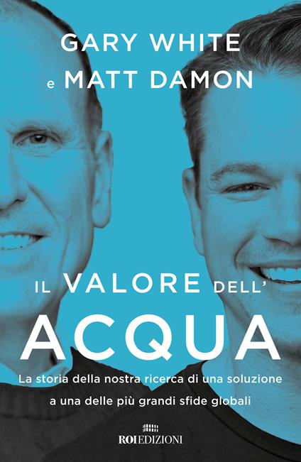 Il valore dell'acqua. La nostra ricerca di una soluzione a una delle più grandi sfide globali - Gary White,Matt Damon - copertina