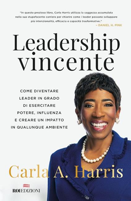 Leadership vincente. Come diventare leader in grado di esercitare potere, influenza e creare un impatto in qualunque ambiente - Carla Harris,Valentina Muccichini - ebook