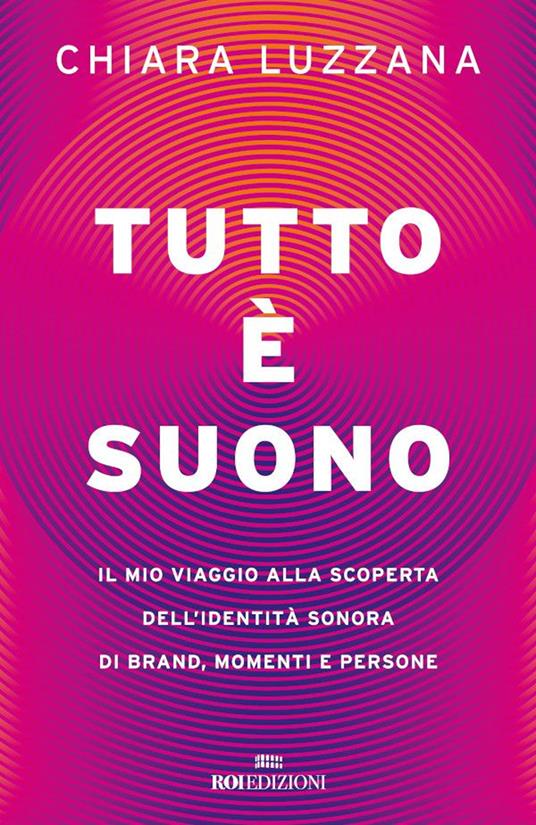 Tutto è suono. Il mio viaggio alla scoperta dell'identità sonora di brand, momenti e persone - Chiara Luzzana - ebook