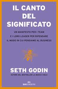 Il canto del significato. Un manifesto per i team e i loro leader per ripensare il modo in cui pensiamo il business