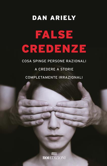 False credenze. Cosa spinge persone razionali a credere a storie completamente irrazionali - Dan Ariely - copertina