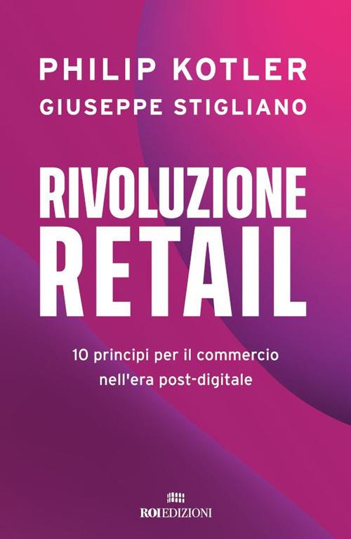 Rivoluzione retail. 10 principi per il commercio nell'era post-digitale - Philip Kotler,Giuseppe Stigliano,Fulvia Quercia - ebook