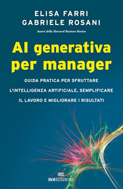 AI generativa per manager. Guida pratica per sfruttare l'intelligenza artificiale, semplificare il lavoro e migliorare i risultati - Elisa Farri,Gabriele Rosani,Valentina Muccichini - ebook