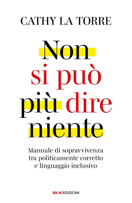 Non si può più dire niente. Manuale di sopravvivenza tra politicamente corretto e linguaggio inclusivo - Cathy La Torre - copertina