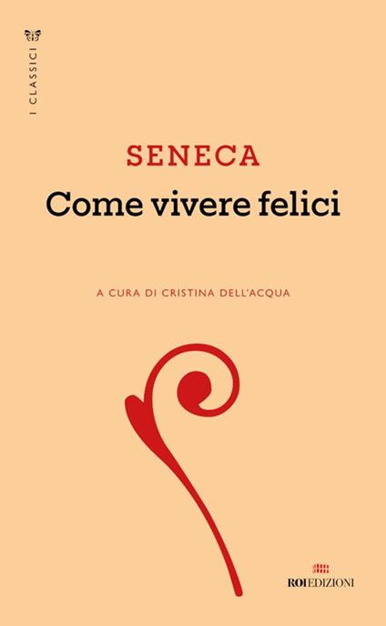 Come vivere felici - Lucio Anneo Seneca,Cristina Dell'Acqua,Alessandro Benzi - ebook