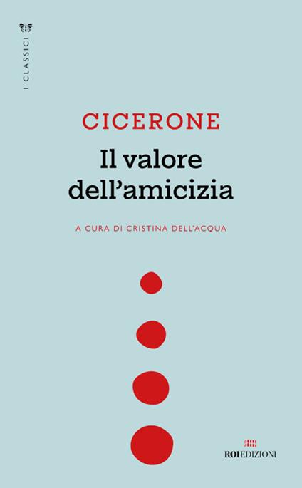 Il valore dell'amicizia. Testo latino a fronte - Marco Tullio Cicerone,Cristina Dell'Acqua,Silvia Perucca - ebook