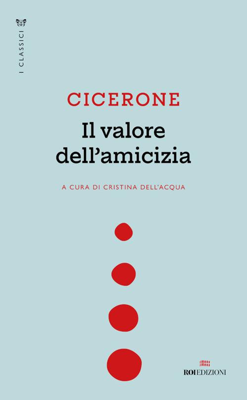 Il valore dell'amicizia. Testo latino a fronte - Marco Tullio Cicerone,Cristina Dell'Acqua,Silvia Perucca - ebook