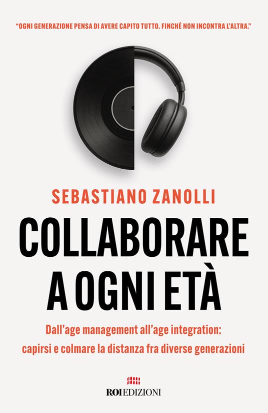 Collaborare a ogni età. Dall'age management all'age integration: capirsi e colmare la distanza fra diverse generazioni - Sebastiano Zanolli - copertina