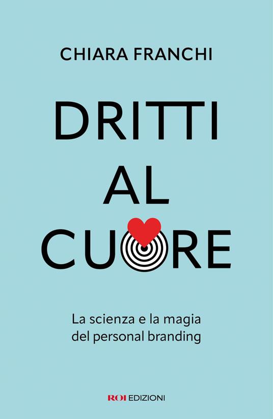 Dritti al cuore. La scienza e la magia del personal branding - Chiara Franchi - ebook