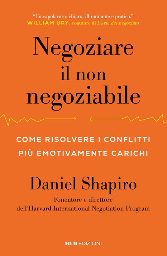 Negoziare il non negoziabile. Come risolvere i conflitti più emotivamente carichi - Daniel Shapiro - copertina