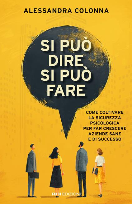Si può dire, si può fare. Come coltivare la sicurezza psicologica per far crescere aziende sane e di successo - Alessandra Colonna - copertina