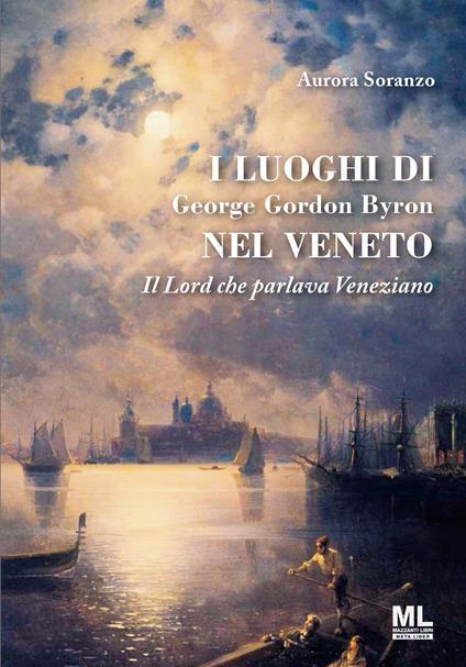 I luoghi di George Gordon Byron nel Veneto. Il Lord che parlava veneziano - Aurora Soranzo - copertina