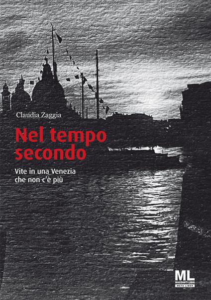 Nel tempo secondo. Vite in una Venezia che non c'è più - Claudia Zaggia - copertina