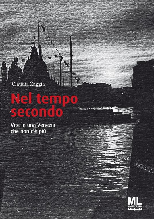 Nel tempo secondo. Vite in una Venezia che non c'è più - Claudia Zaggia - copertina