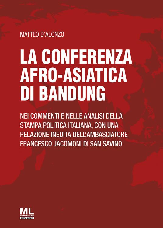 La Conferenza afro-asiatica di Bandung. Nei commenti e nelle analisi della stampa politica italiana, con una relazione inedita dell'ambasciatore Francesco Jacomoni di San Savino - Matteo D'Alonzo - ebook