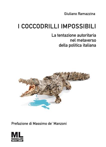 I coccodrilli impossibili. La tentazione autoritaria nel metaverso della politica italiana - Giuliano Ramazzina - ebook