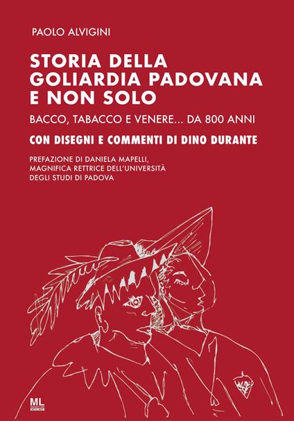 Storia della goliardia padovana e non solo. Bacco, tabacco e Venere... da 800 anni. Ediz. speciale - Paolo Alvigini - copertina