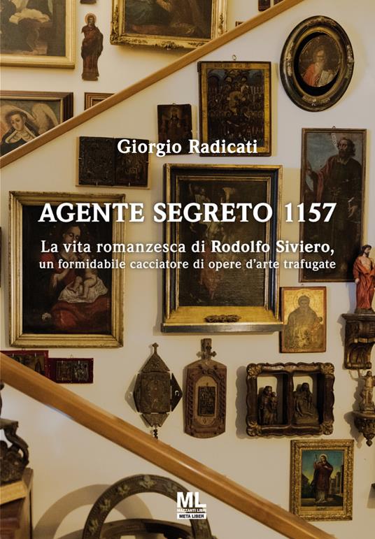 Agente segreto 1157. La vita romanzesca di Rodolfo Siviero, un formidabile cacciatore di opere d'arte trafugate - Giorgio Radicati - copertina