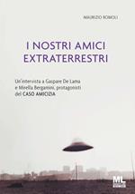 I nostri amici extraterrestri. Un'intervista a Gaspare De Lama e Mirella Bergamini, protagonisti del «Caso amicizia». Ediz. speciale