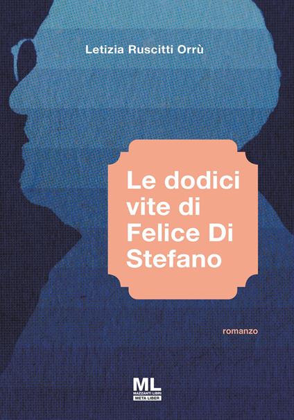 Le dodici vite di Felice Di Stefano. Con Meta Liber© - Letizia Ruscitti Orrù - copertina