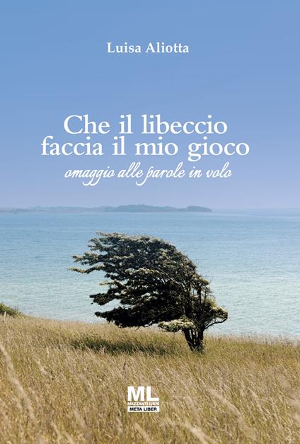 Che il libeccio faccia il mio gioco. Omaggio alle parole in volo - Luisa Aliotta - ebook