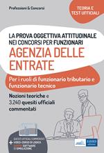 La prova oggettiva attitudinale nei concorsi per Funzionari Agenzia delle Entrate. Nozioni teoriche e 3.240 Quesiti ufficiali commentati per la prova oggettiva attitudinale