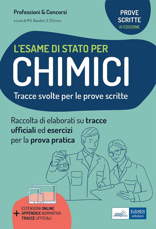 L' esame di stato per chimici. Tracce svolte per la prova scritta ed esercizi per la prova pratica per l'esame di abilitazione professionale. Con estensioni online, appendice normativa e tracce ufficiali - Maria Vittoria Bacalini,Stefano D'Errico - ebook